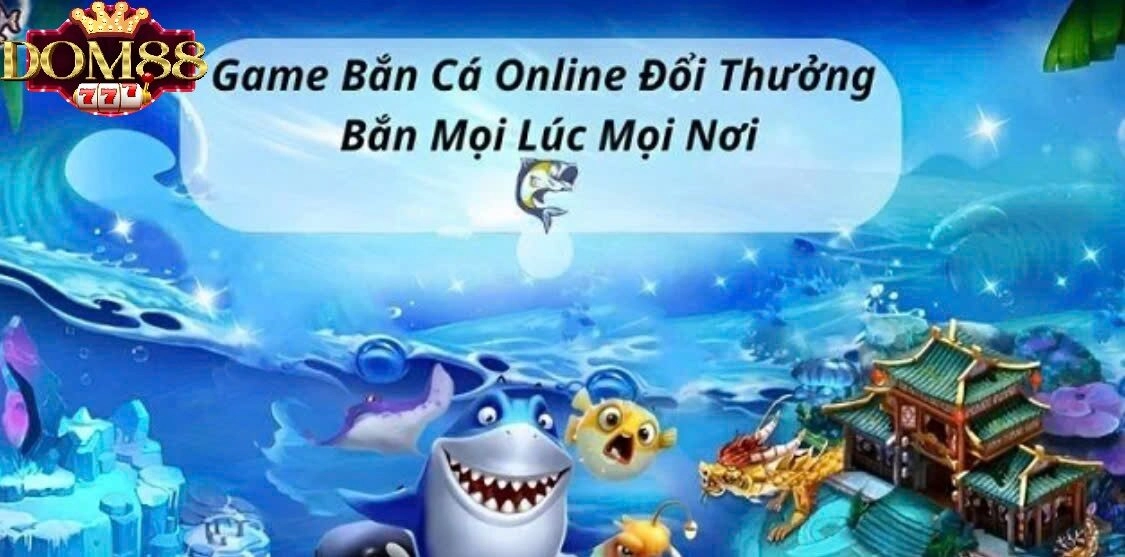 Bắn cá đổi thường Dom88